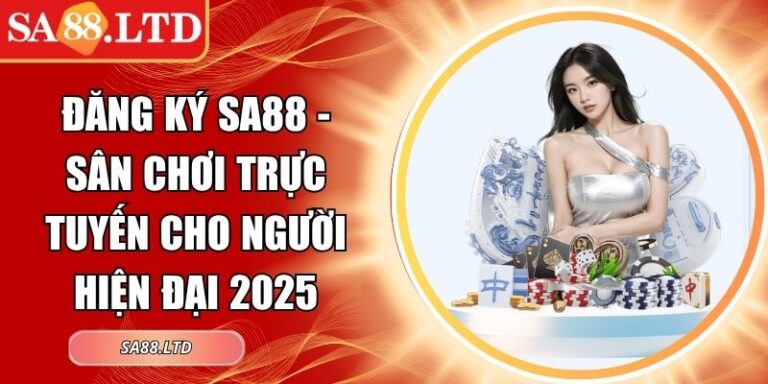 Đăng Ký SA88 - Sân Chơi Trực Tuyến Cho Người Hiện Đại 2025 8 đăng ký SA88