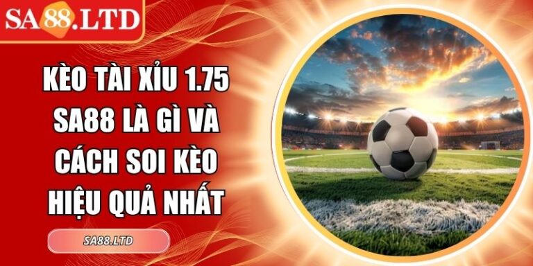 Kèo Tài Xỉu 1.75 SA88 Là Gì Và Cách Soi Kèo Hiệu Quả Nhất 2 Kèo tài xỉu 1.75 SA88