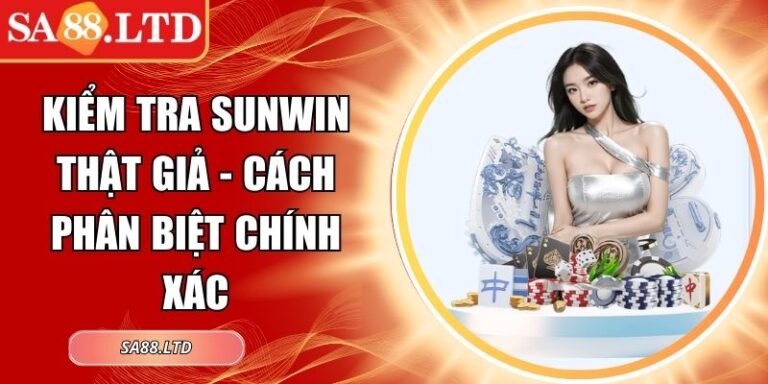 Kiểm Tra Sunwin Thật Giả - Cách Phân Biệt Chính Xác 3 kiểm tra Sunwin thật giả