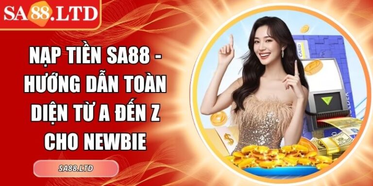 Nạp Tiền SA88 - Hướng Dẫn Toàn Diện Từ A Đến Z Cho Newbie 7 Nạp tiền SA88