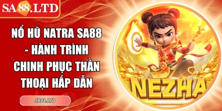 Nổ Hũ Natra SA88 - Hành Trình Chinh Phục Thần Thoại Hấp Dẫn 7 Nổ Hũ Natra SA88
