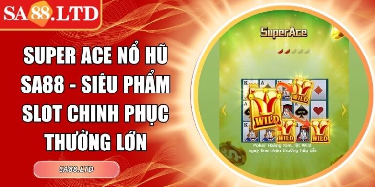 Super ACE Nổ Hũ SA88 - Siêu Phẩm Slot Chinh Phục Thưởng Lớn 5 Super ACE nổ hũ SA88