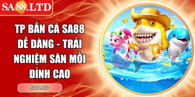 TP Bắn Cá SA88 Dễ Dàng